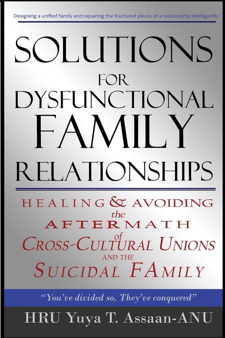 Solutions for Dysfunctional Family Relationships: Couples Counseling, Marriage Therapy, Crosscultural Psychology, Relationship Advice for lovers, ... Unions and the Suicidal Family.: Volume 1