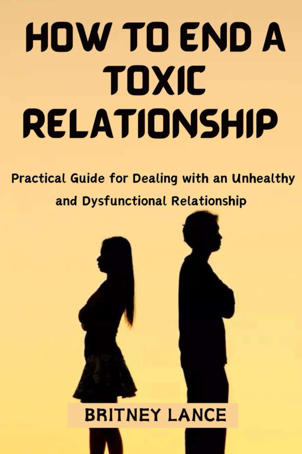 HOW TO END A TOXIC RELATIONSHIP: Practical guide for dealing with an unhealthy and dysfunctional relationship