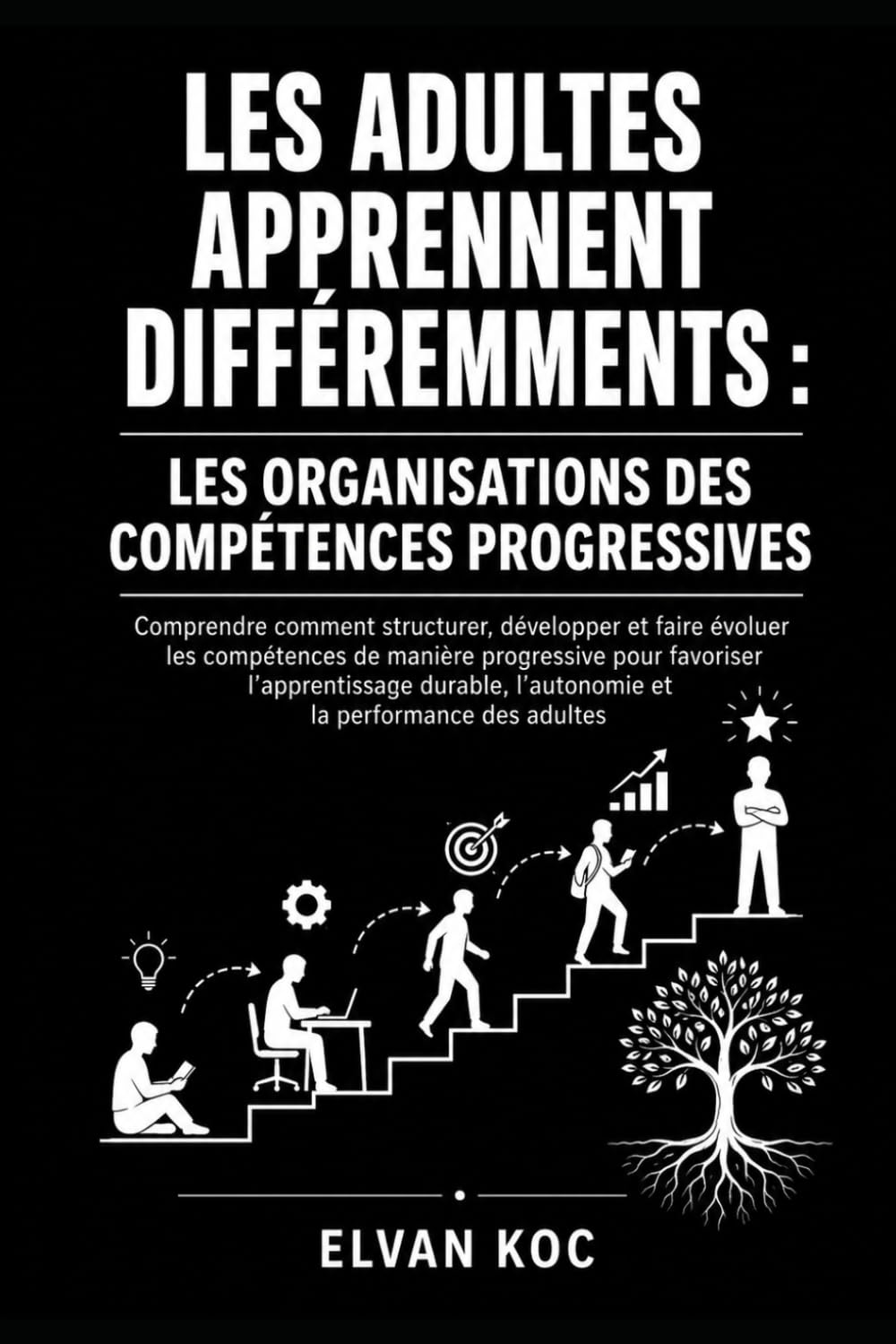 LES ADULTES APPRENNENT DIFFÉREMMENTS : LES ORGANISATIONS DES COMPÉTENCES PROGRESSIVES: Comprendre comment structurer, développer et faire évoluer les ... pour favoriser l’apprentissage durable