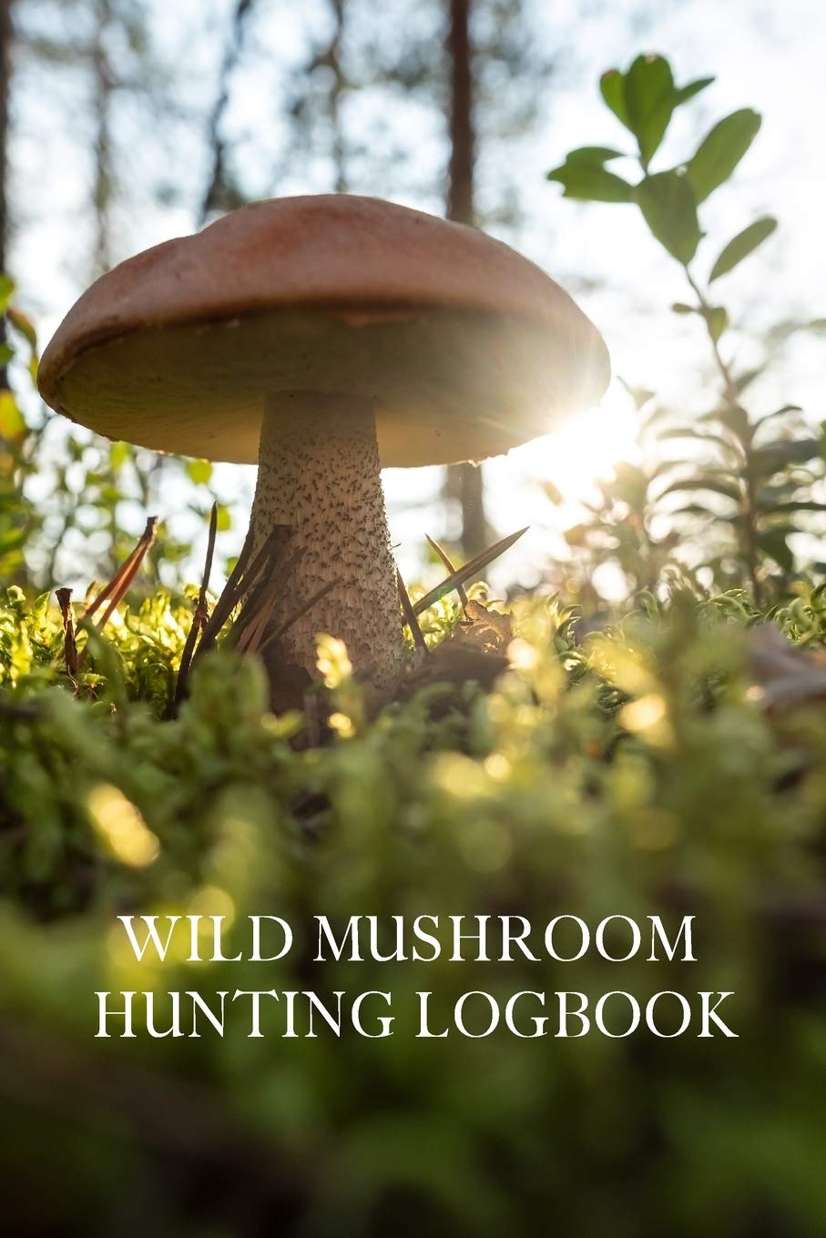 Buy Wild Mushroom Hunting Logbook The Perfect Guided Journal For Men