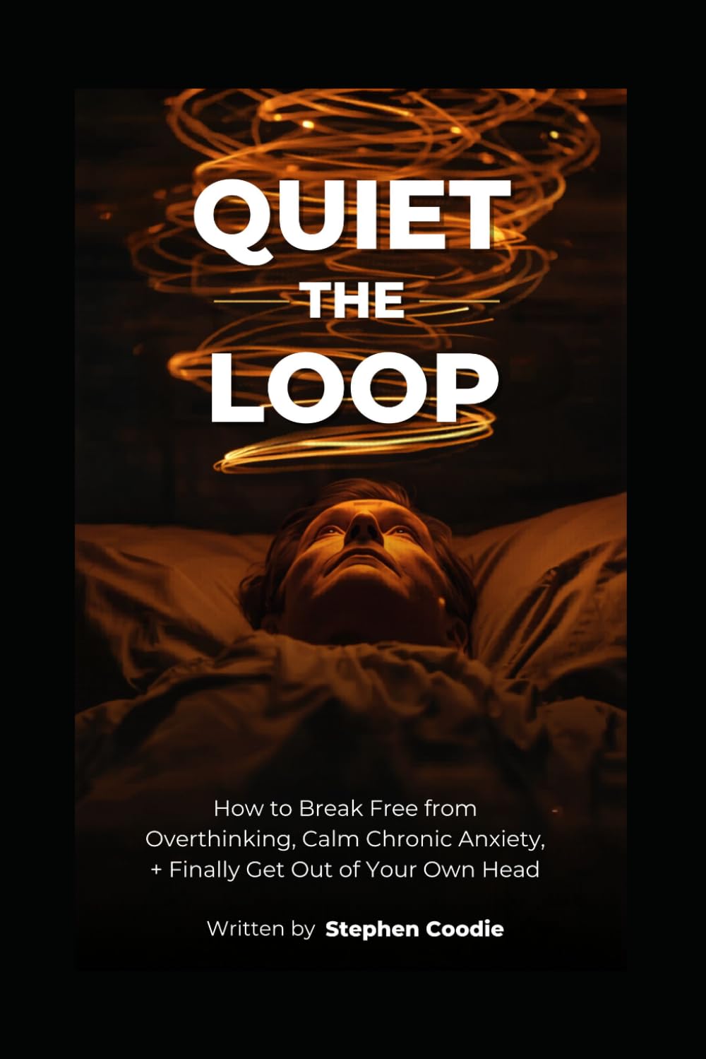 Quiet the Loop : How to Break Free from Overthinking Calm Chronic Anxiety, and Finally Get Out of Your Own Head