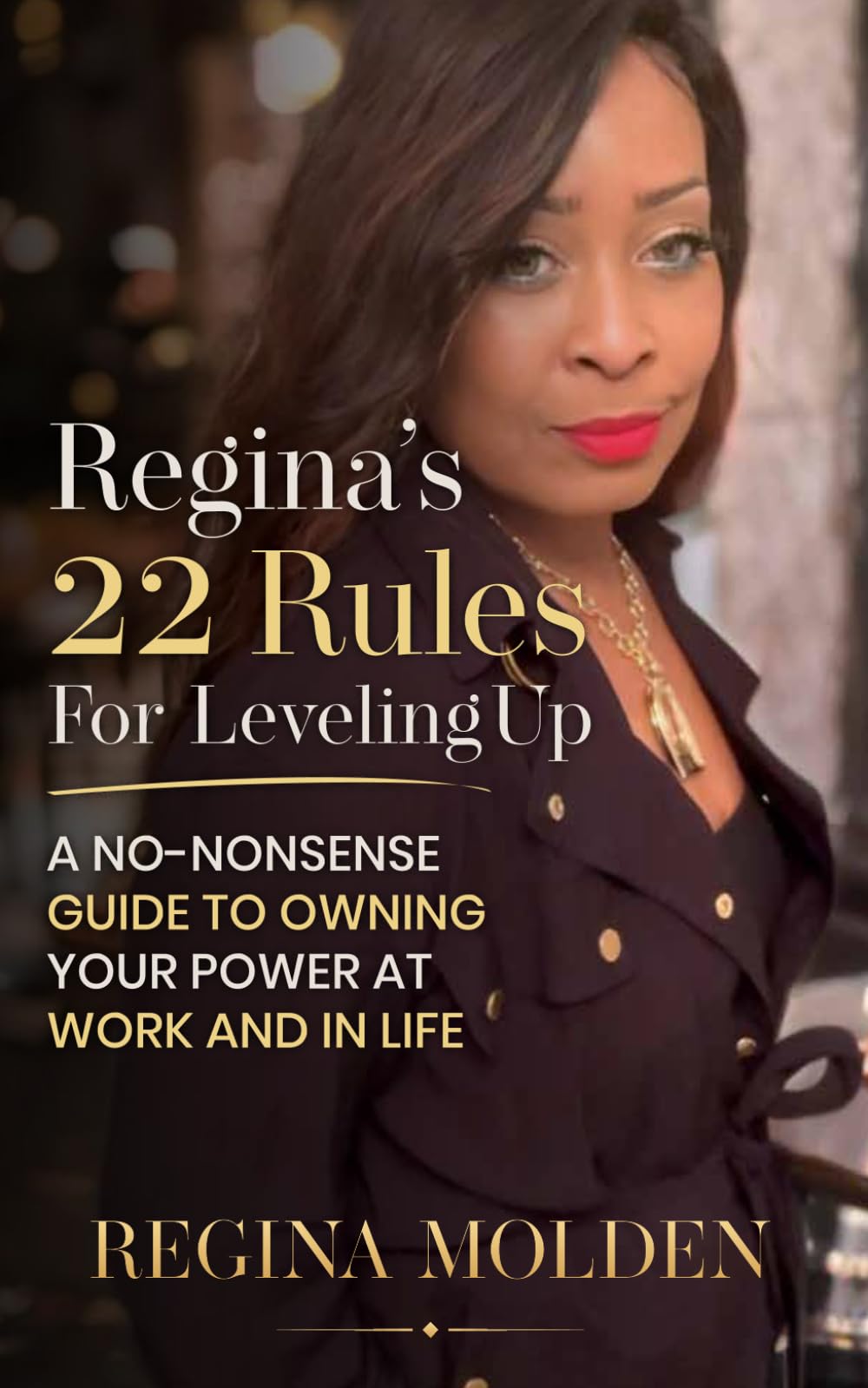 Regina's 22 Rules for Leveling Up: A No-Nonsense Guide to Owning Your Power at Work and in Life