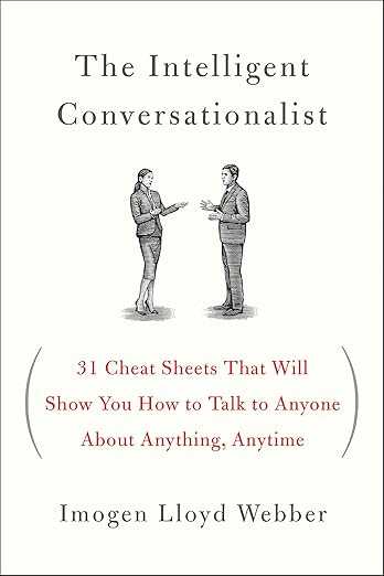The Intelligent Conversationalist: 31 Cheat Sheets That Will Show You How to Talk to Anyone About Anything, Anytime