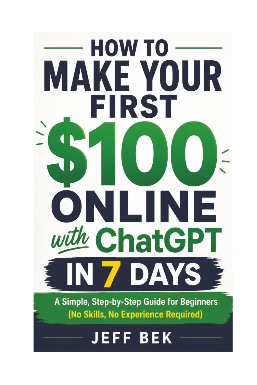How to Make Your First $100 Online with ChatGPT in 7 Days: A Simple, Step-by-Step Guide for Beginners (No Skills, No Experience Required) (AI Side Hustle for Beginners)