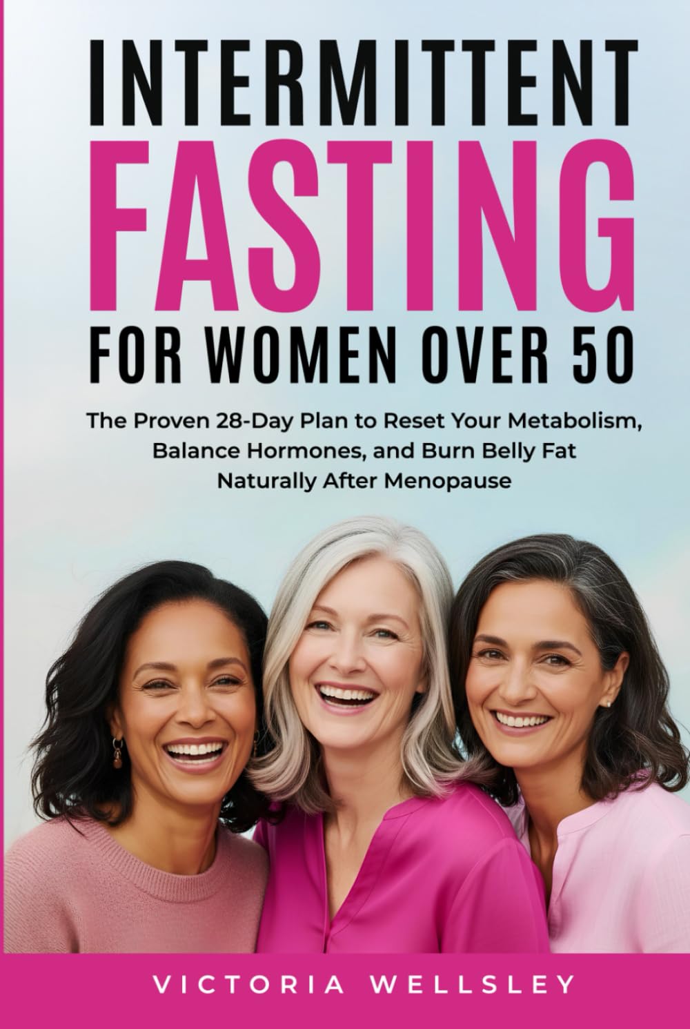 Intermittent Fasting for Women Over 50: The Proven 28-Day Plan to Reset Your Metabolism, Balance Hormones, and Burn Belly Fat Naturally After Menopause