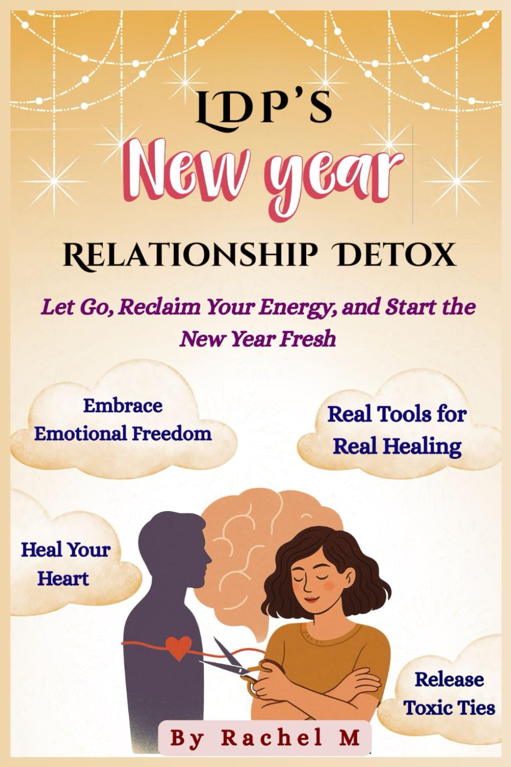 LDPs New Year Relationship Detox Guide: REBUILD SELF-CONFIDENCE, DETOX TOXIC RELATIONSHIPS & HEAL EMOTIONALLY | Practical Step-by-Step Guide to ... | ... Healthy Relationships Fresh Emotional Reset