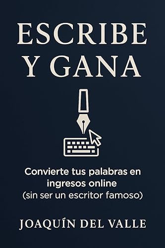 Escribe y Gana Convierte tus palabras en ingresos online (sin ser un escritor famoso) (Spanish Edition)