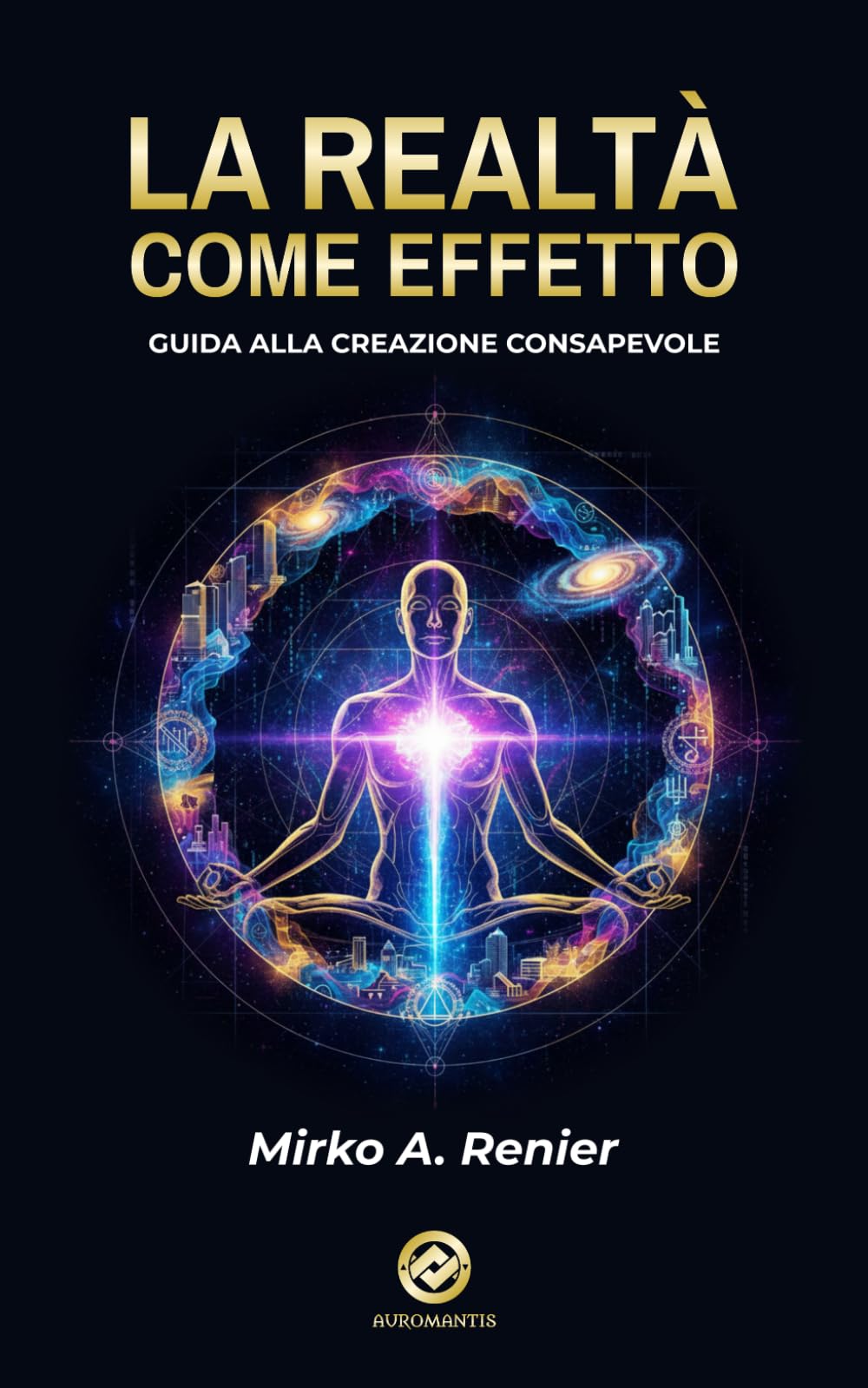 La Realtà Come Effetto: Guida Alla Creazione Consapevole