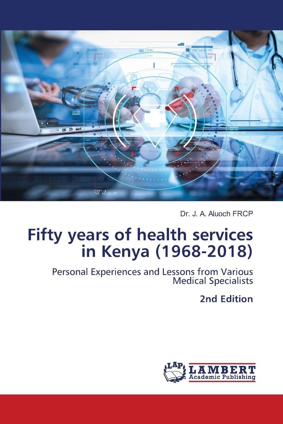 Fifty years of health services in Kenya (1968-2018): Personal Experiences and Lessons from Various Medical Specialists 2nd Edition