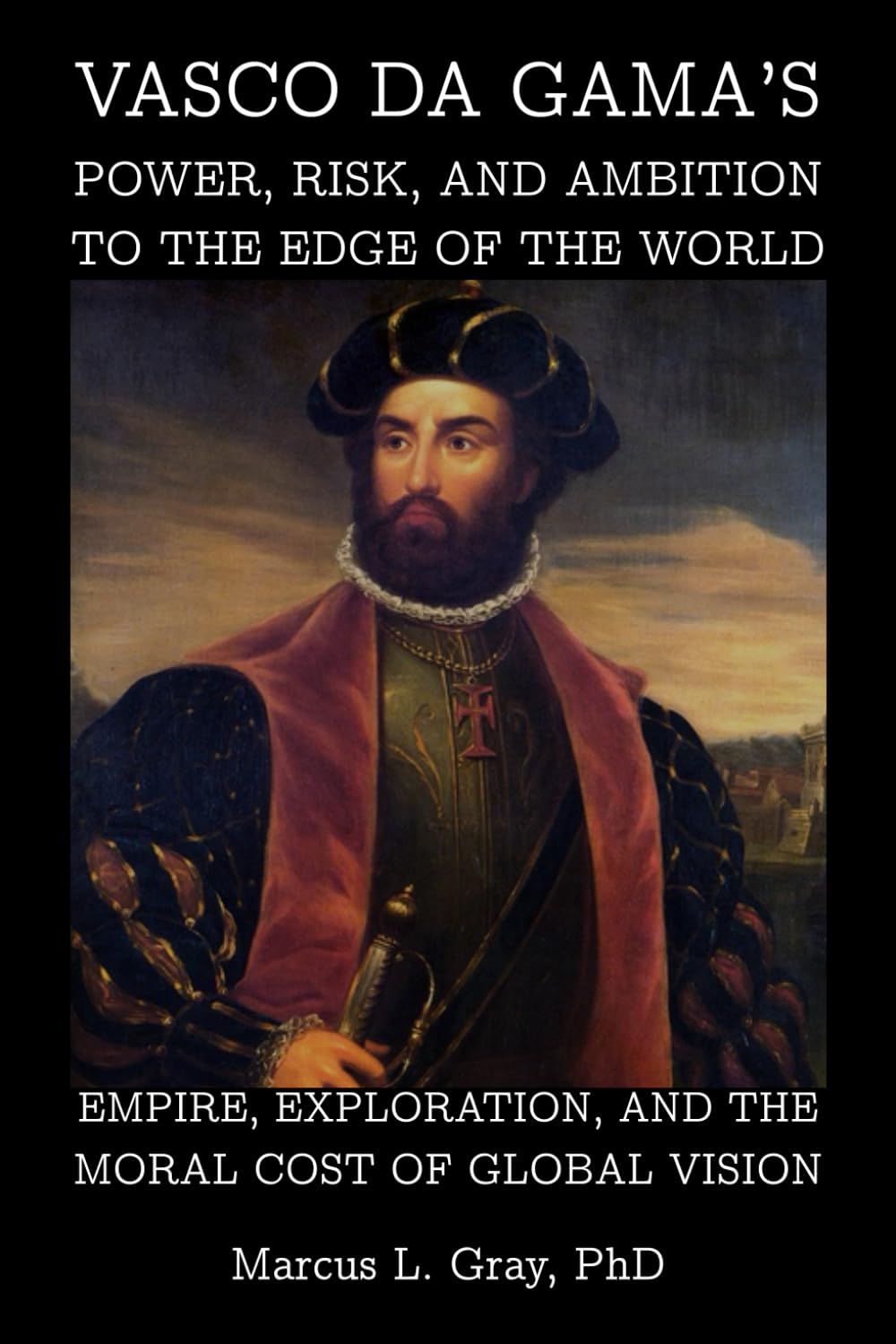 Vasco da Gama’s Power, Risk, and Ambition to the Edge of the World: Empire, Exploration, and the Moral Cost of Global Vision