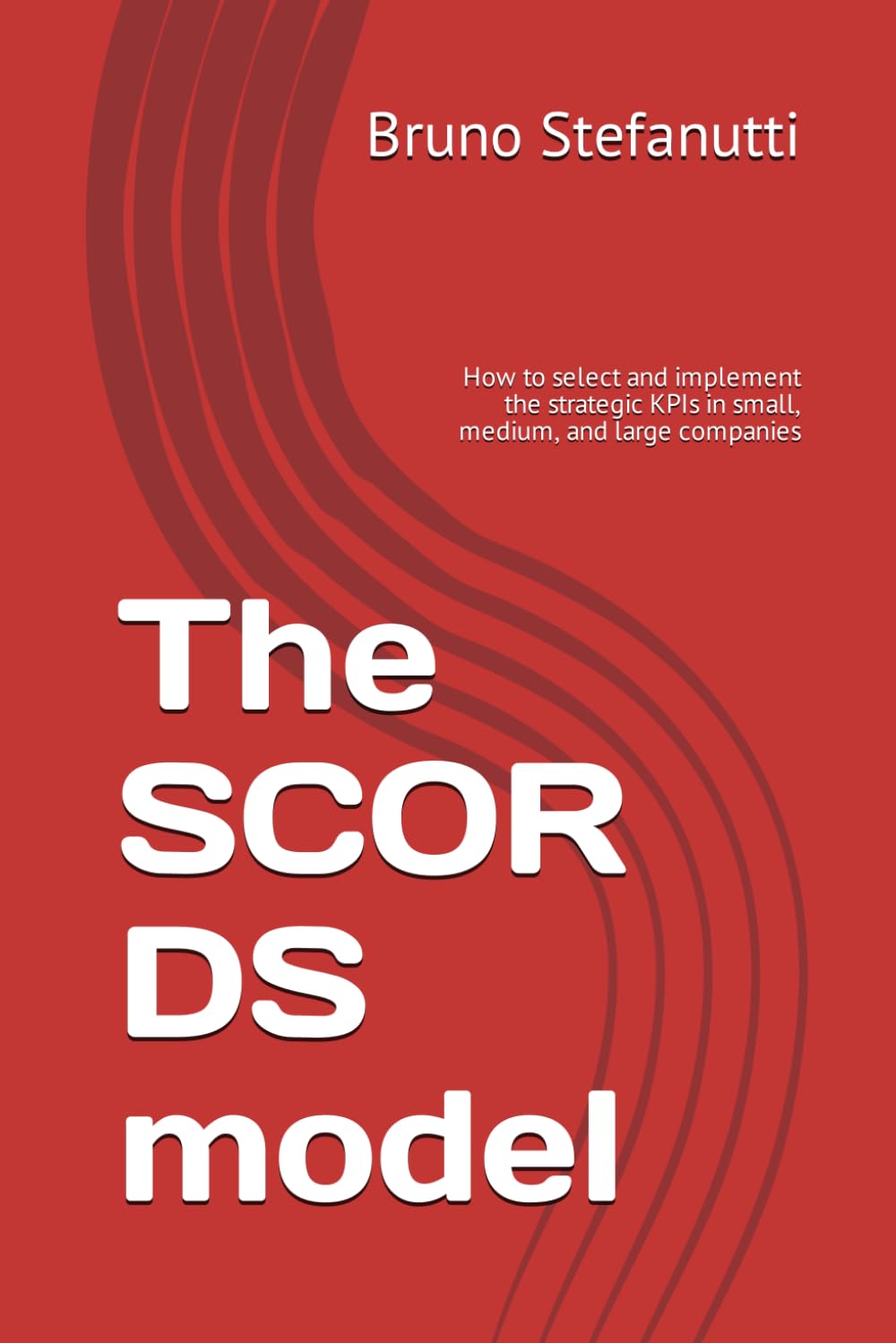 The SCOR DS model: How to select and implement the strategic KPIs in small, medium, and large companies