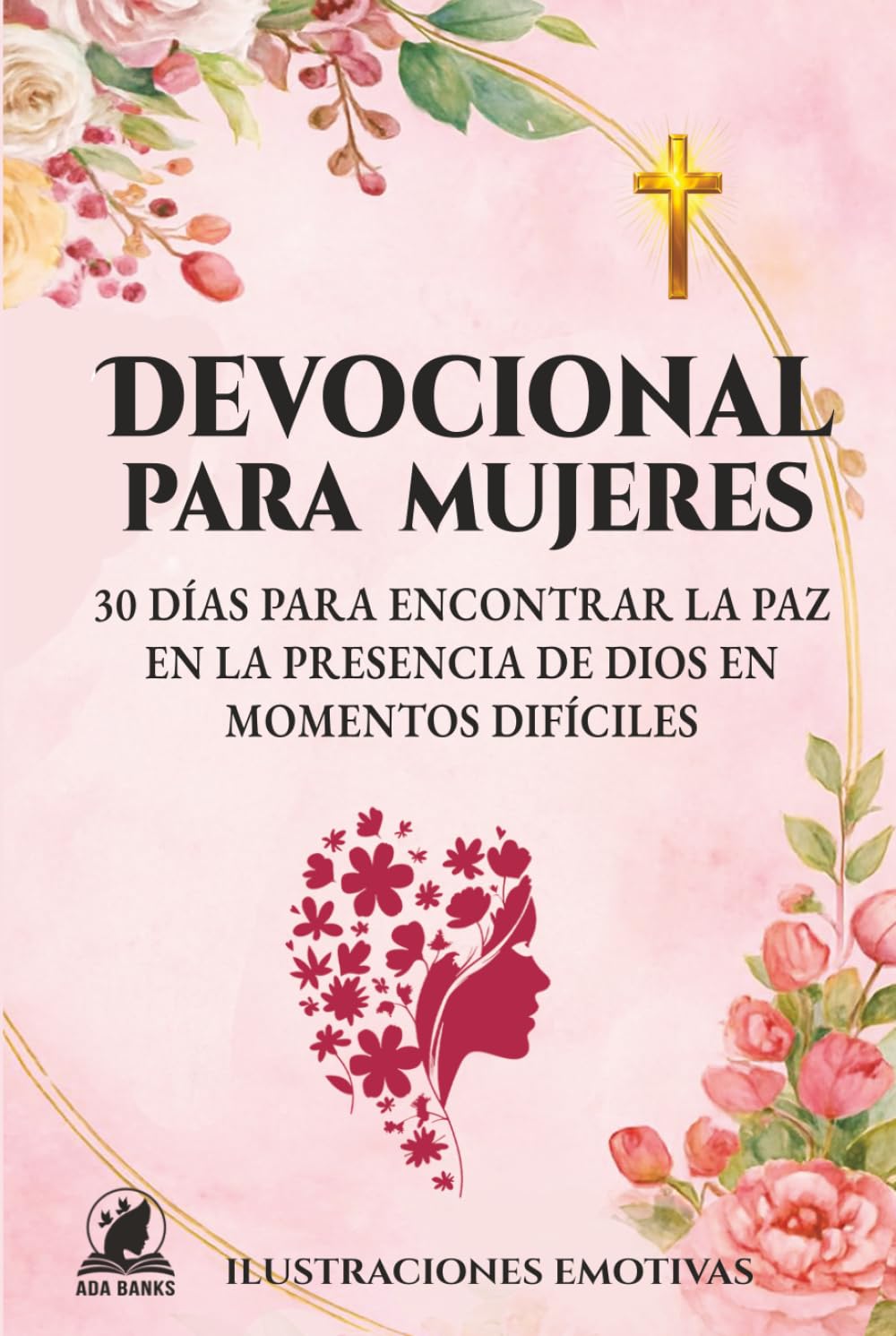 DEVOCIONAL PARA MUJERES: 30 Días para Encontrar la Paz en la Presencia de Dios en Momentos Difíciles