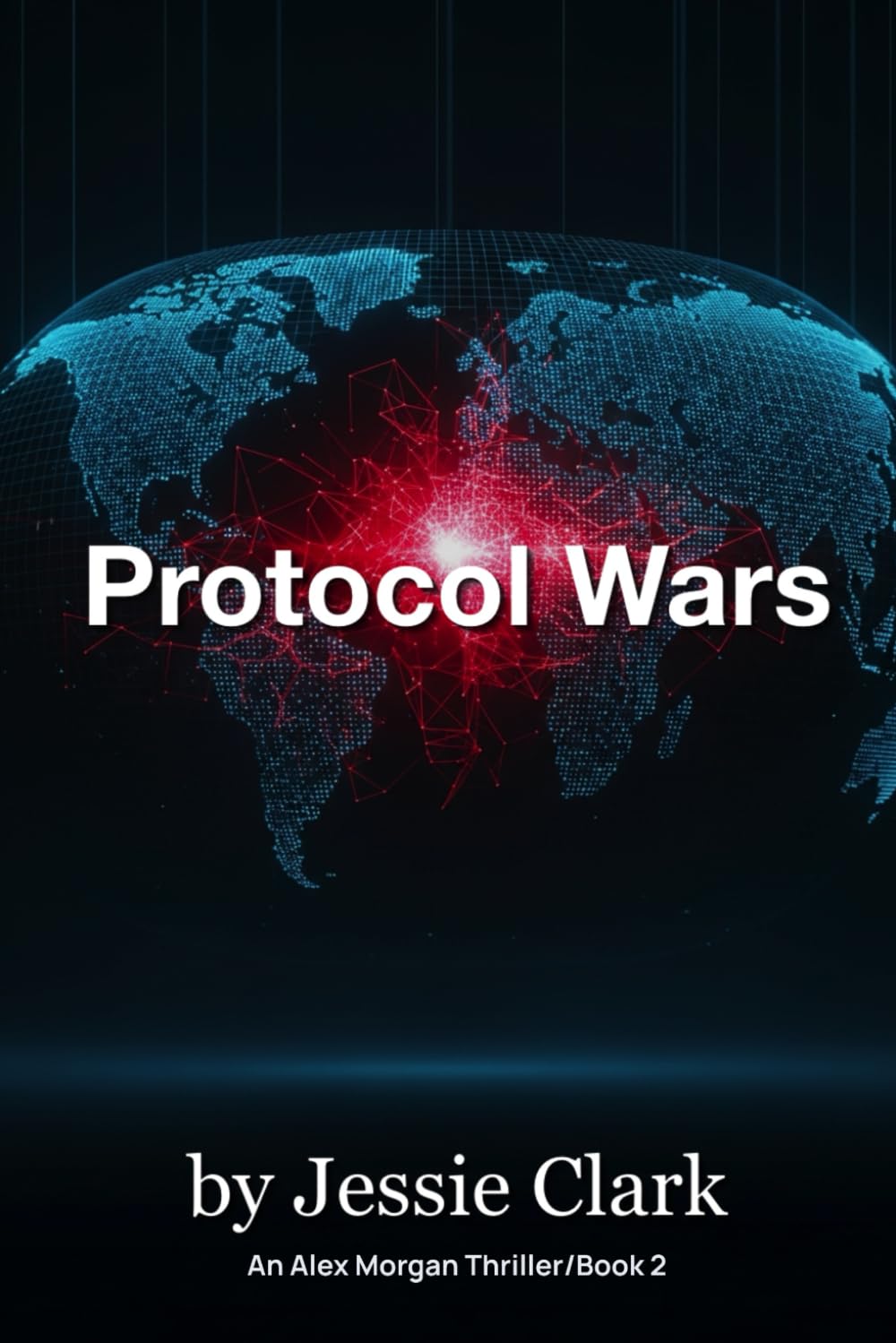 Protocol Wars: The markets were saved. The world was sold. The code never sleeps.: 2 (The Alex Morgan Series)