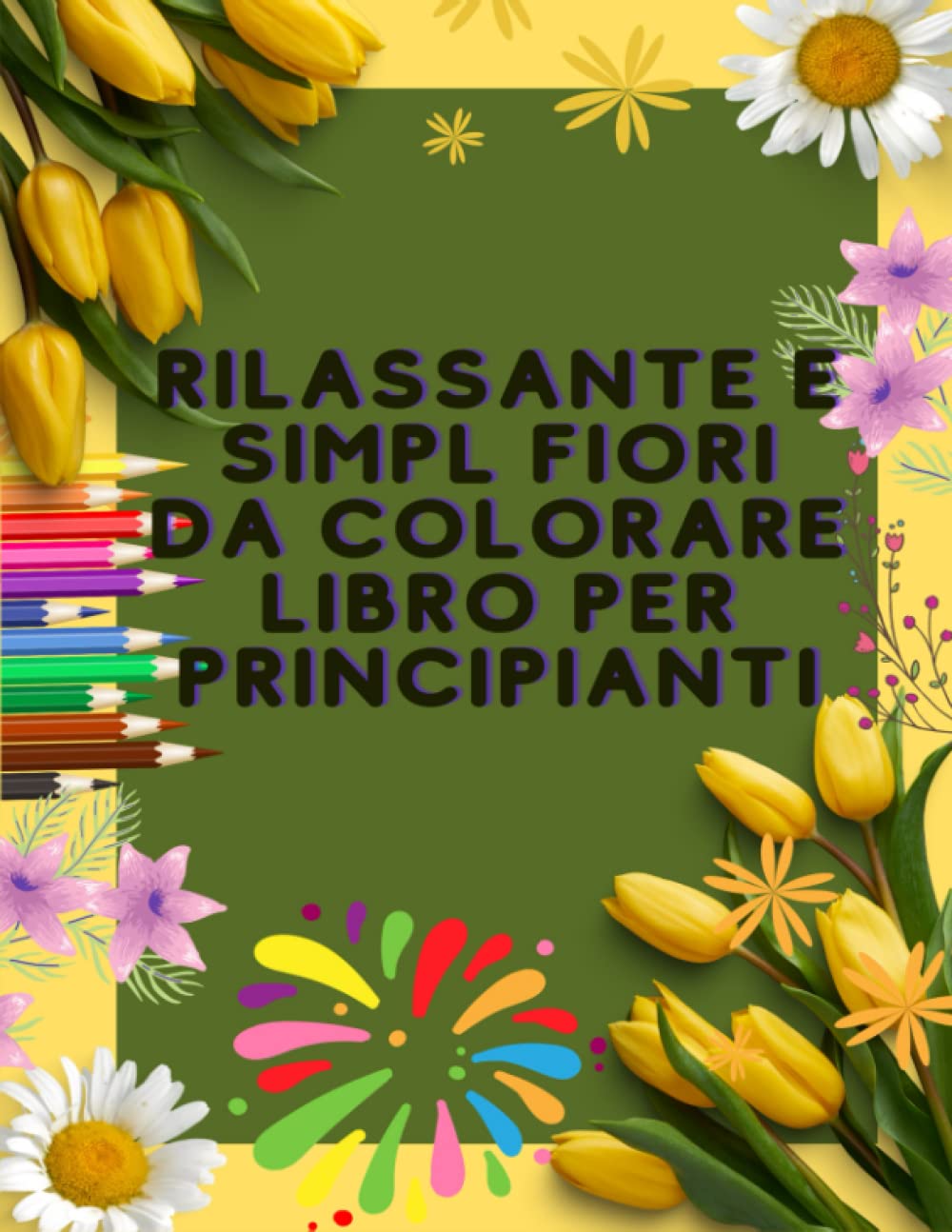 rilassante e simpl fiori da colorare libro per principianti: Libro da colorare per adulti con 50 fiori di design/ vasi/ mazzi e vari disegni floreali (Italian Edition)