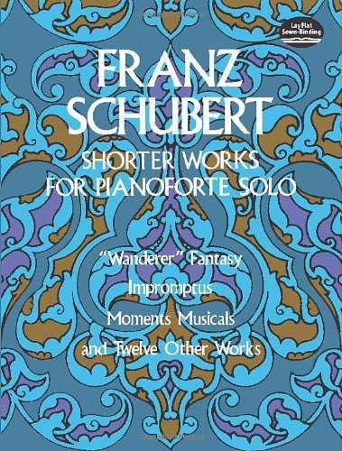 Shorter Works for Pianoforte Solo: Wanderer Fantasy, Impromptus, Moments Musicaux and Twelve Other W