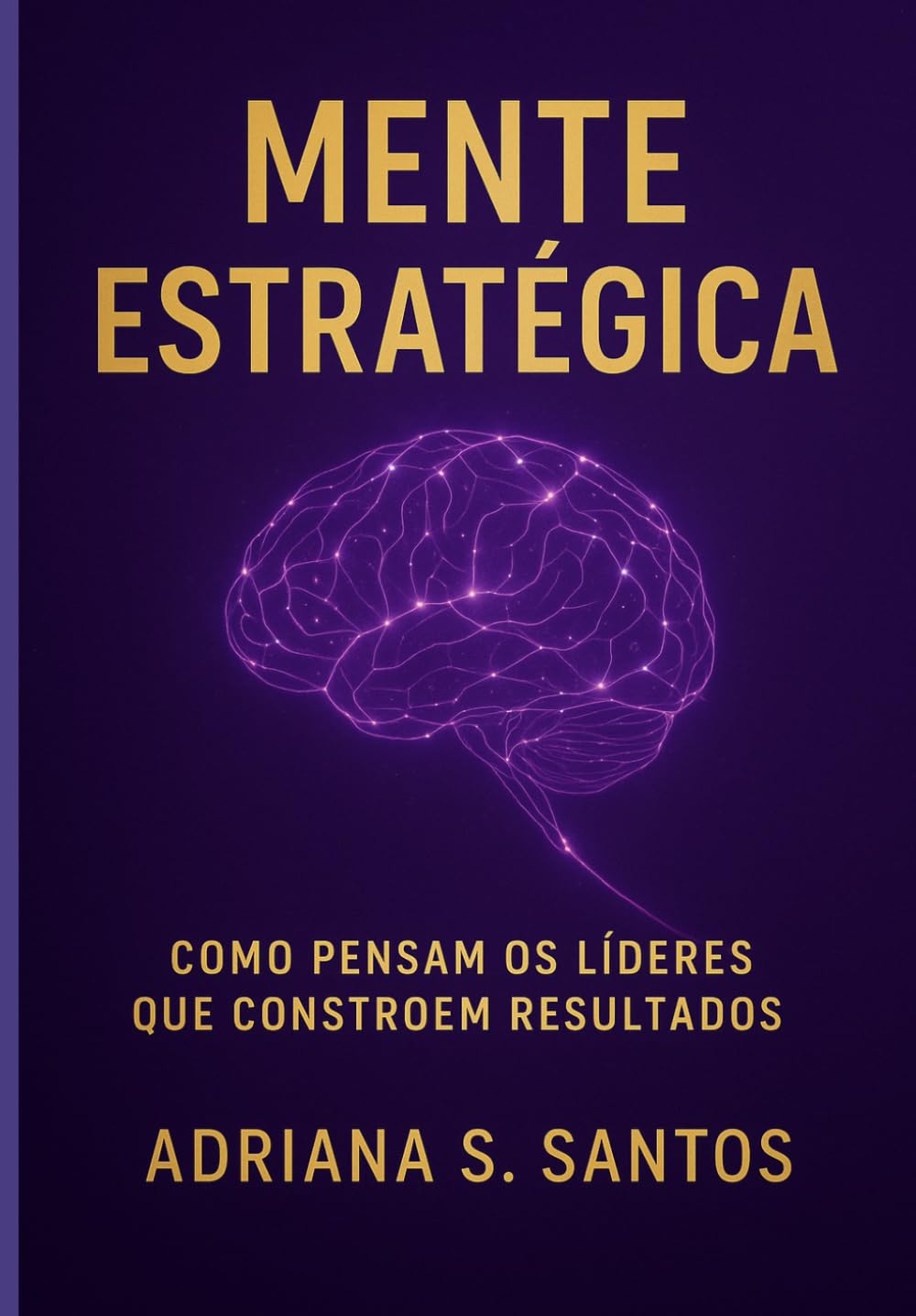 Mente Estratégica: Como pensam os líderes que contreoem resultados