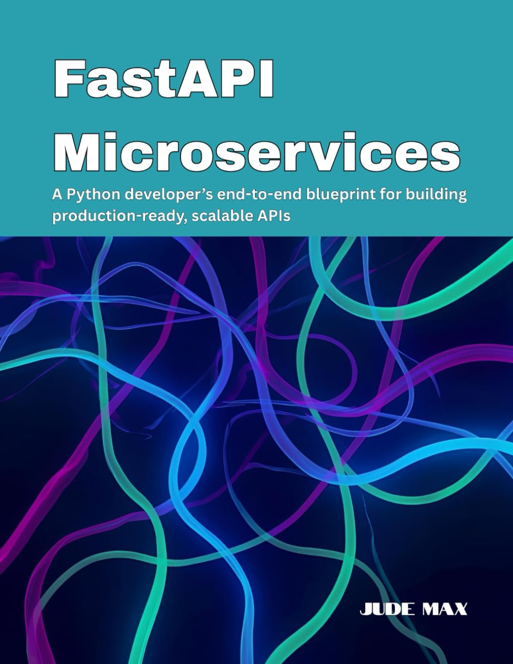FastAPI Microservices: A Python developer’s end-to-end blueprint for building production-ready, scalable APIs