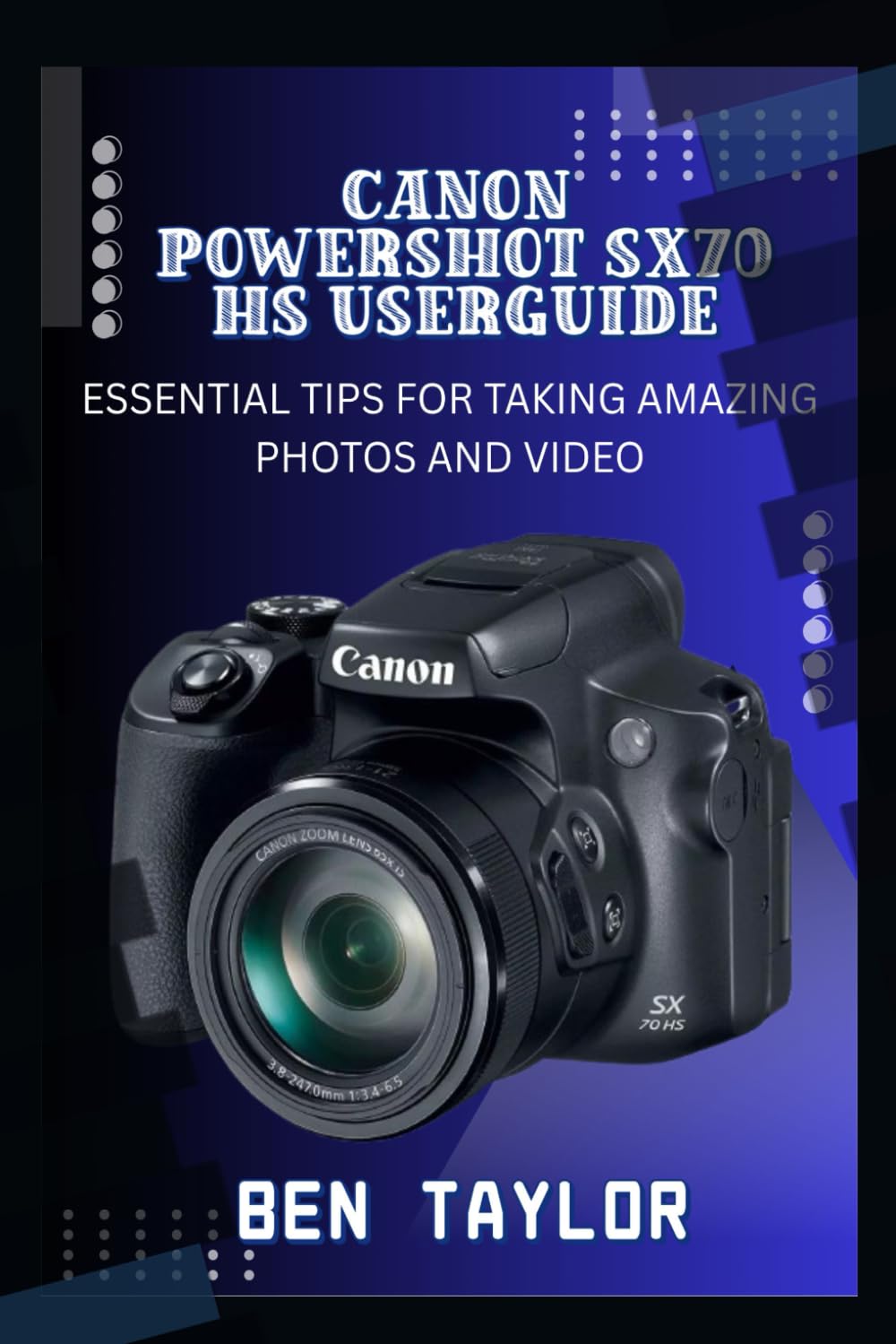 CANON POWERSHOT SX70 HS USER GUIDE: ESSENTIAL TIPS FOR TAKING AMAZING PHOTOS AND VIDEO
