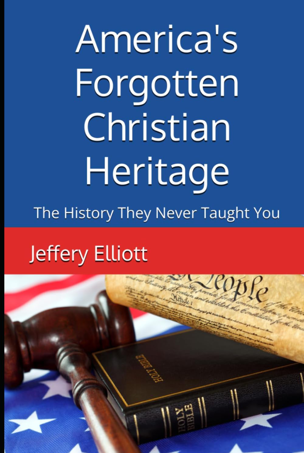 America's Forgotten Christian Heritage: The History They Never Taught You