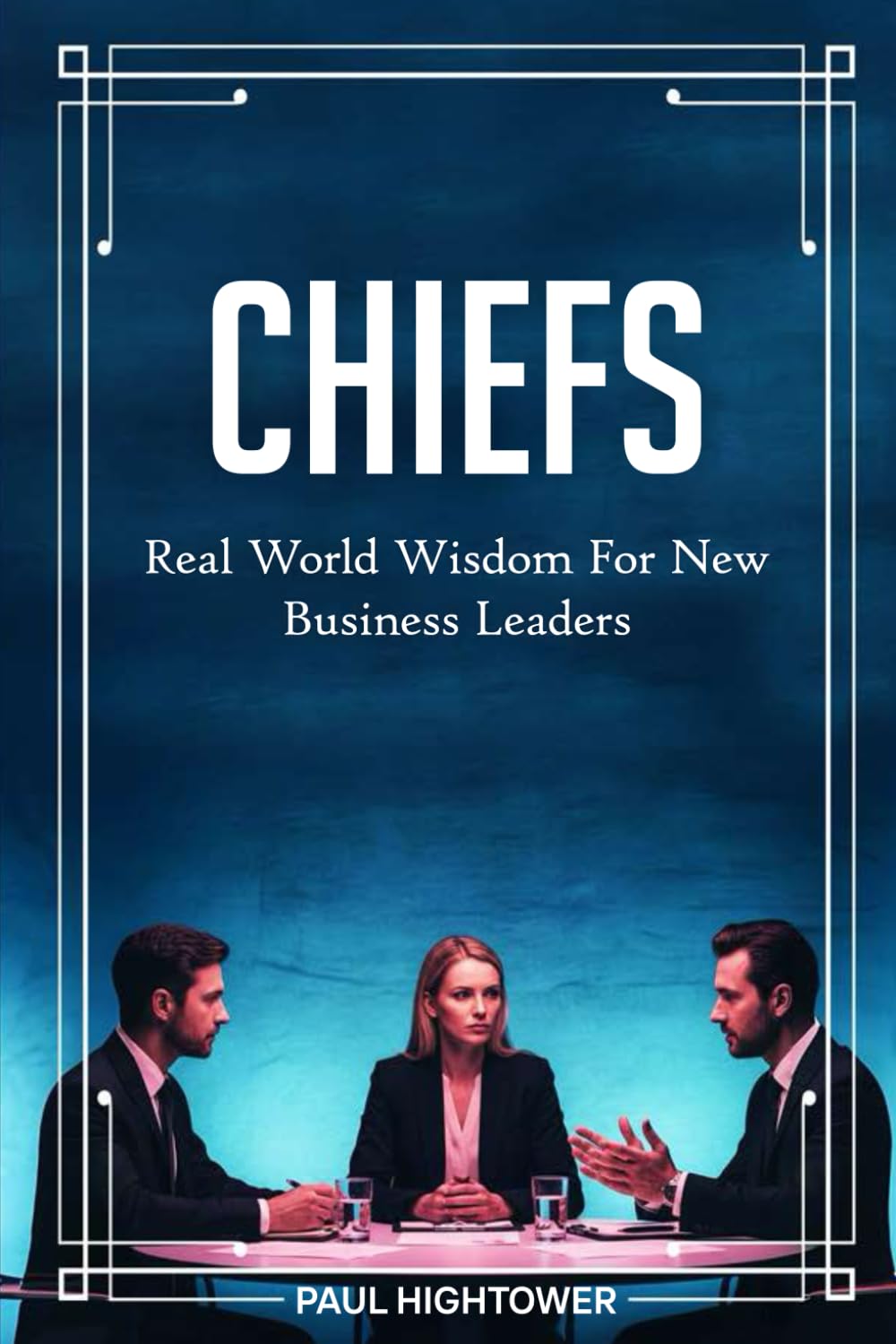 Chiefs: Real-World Wisdom For New Business Leaders