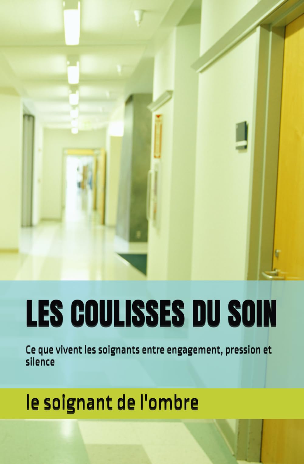 LES COULISSES DU SOIN: Ce que vivent les soignants entre engagement, pression et silence
