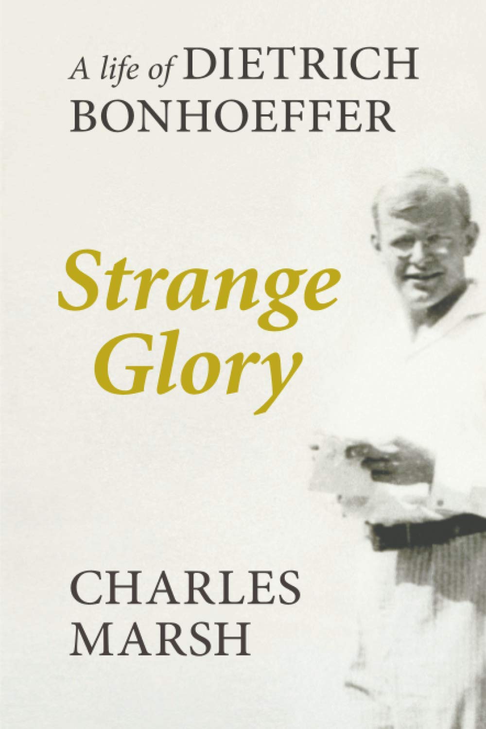 Strange Glory: A Life Of Dietrich Bonhoeffer