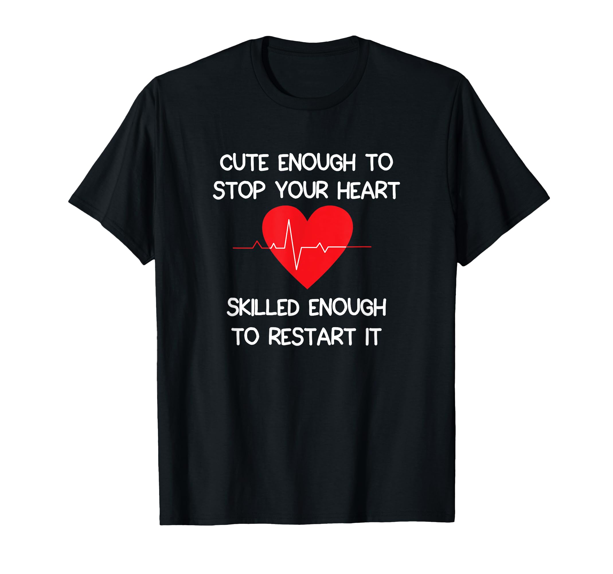 Cute Enough To Stop Your Heart. Skilled Enough To Restart it T-Shirt
