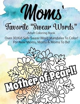 Moms' Favorite "Swear Words" Adult Coloring Book For New Moms, Moms, &: Moms to Be, Over 30 Kid Safe "Swear Word" Mandalas to Color! Great Gift for ... Occasion. Fun, Practical Gift for Mom!