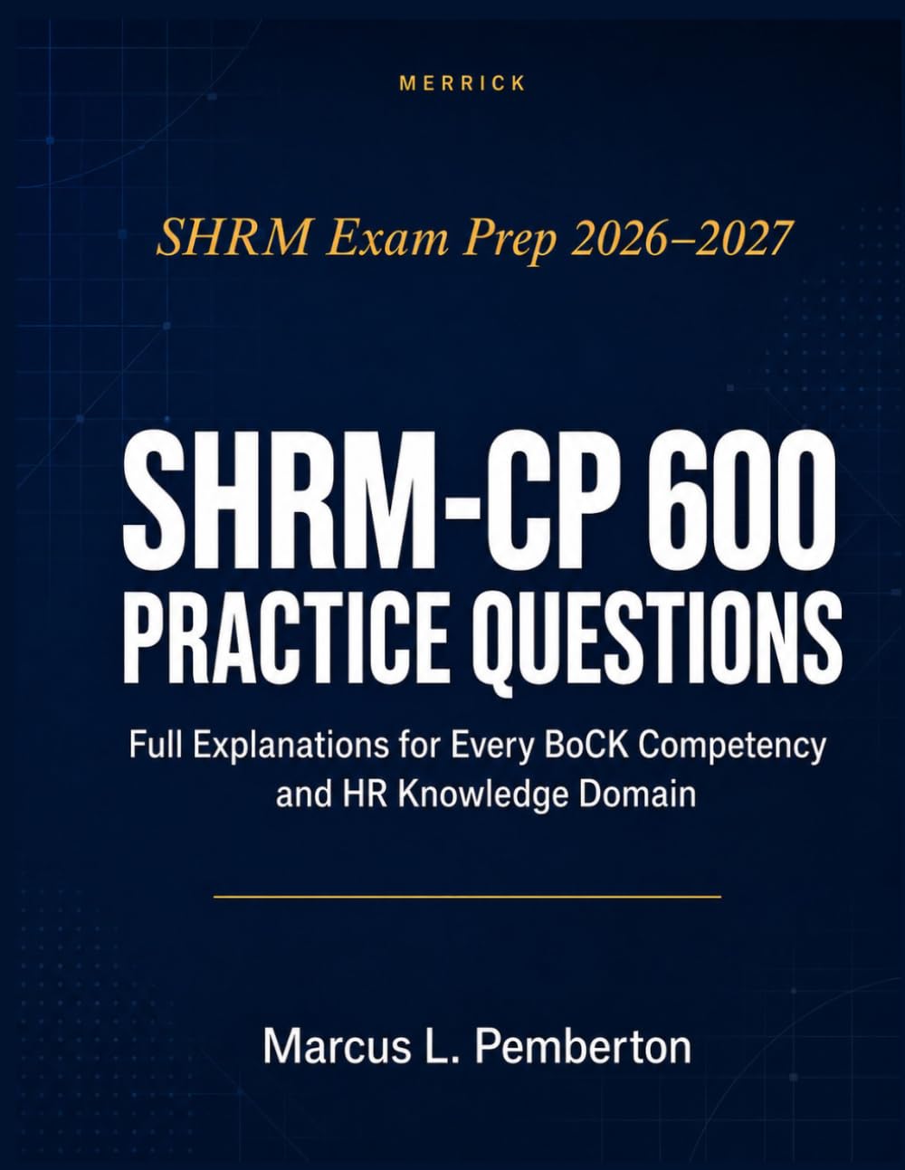 SHRM-CP 600 Practice Questions: Full Explanations for Every BoCK Competency and HR Knowledge Domain | SHRM Exam Prep 2025–2026