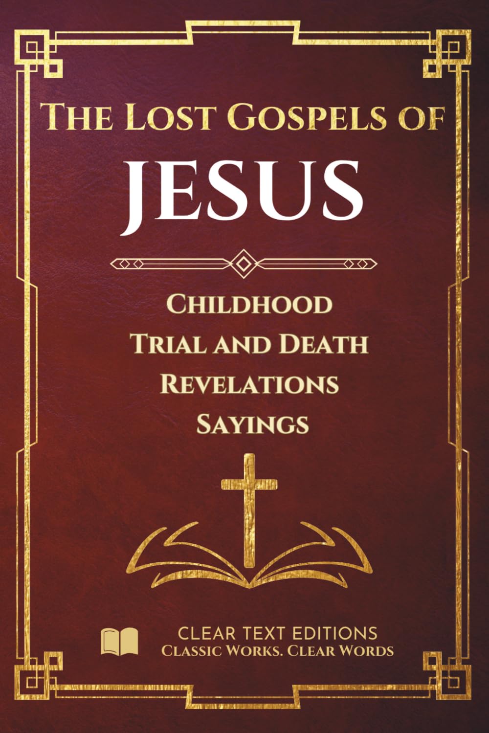The Lost Gospels of Jesus - A Modern English Translation of the Infancy, Passion, and Sayings Gospels: Protoevangelium of James, Gospel of Thomas, ... Commentary (Lost Books of the Bible)