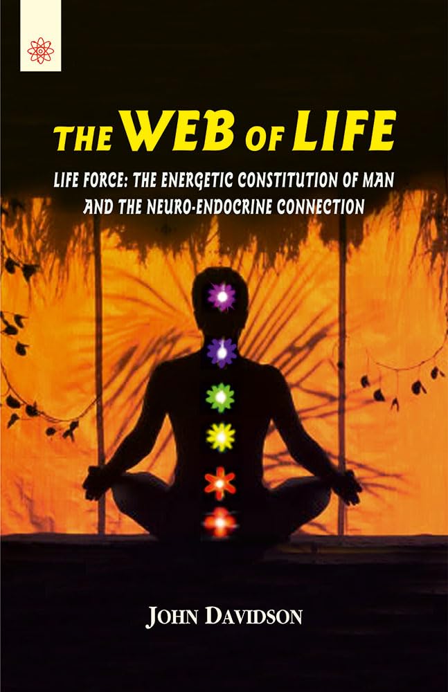 The Web of Life: Life Force (The Energetic Constitution of Man and the Neuro Endocrine Connection)