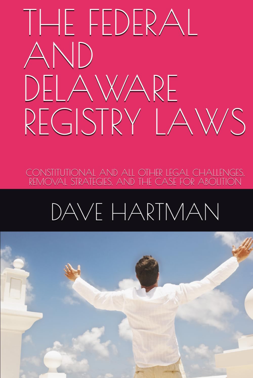 THE FEDERAL AND DELAWARE REGISTRY LAWS: CONSTITUTIONAL AND ALL OTHER LEGAL CHALLENGES, REMOVAL STRATEGIES, AND THE CASE FOR ABOLITION (DELAWARE CRIMINAL JUSTICE DEFENSE SERIES)