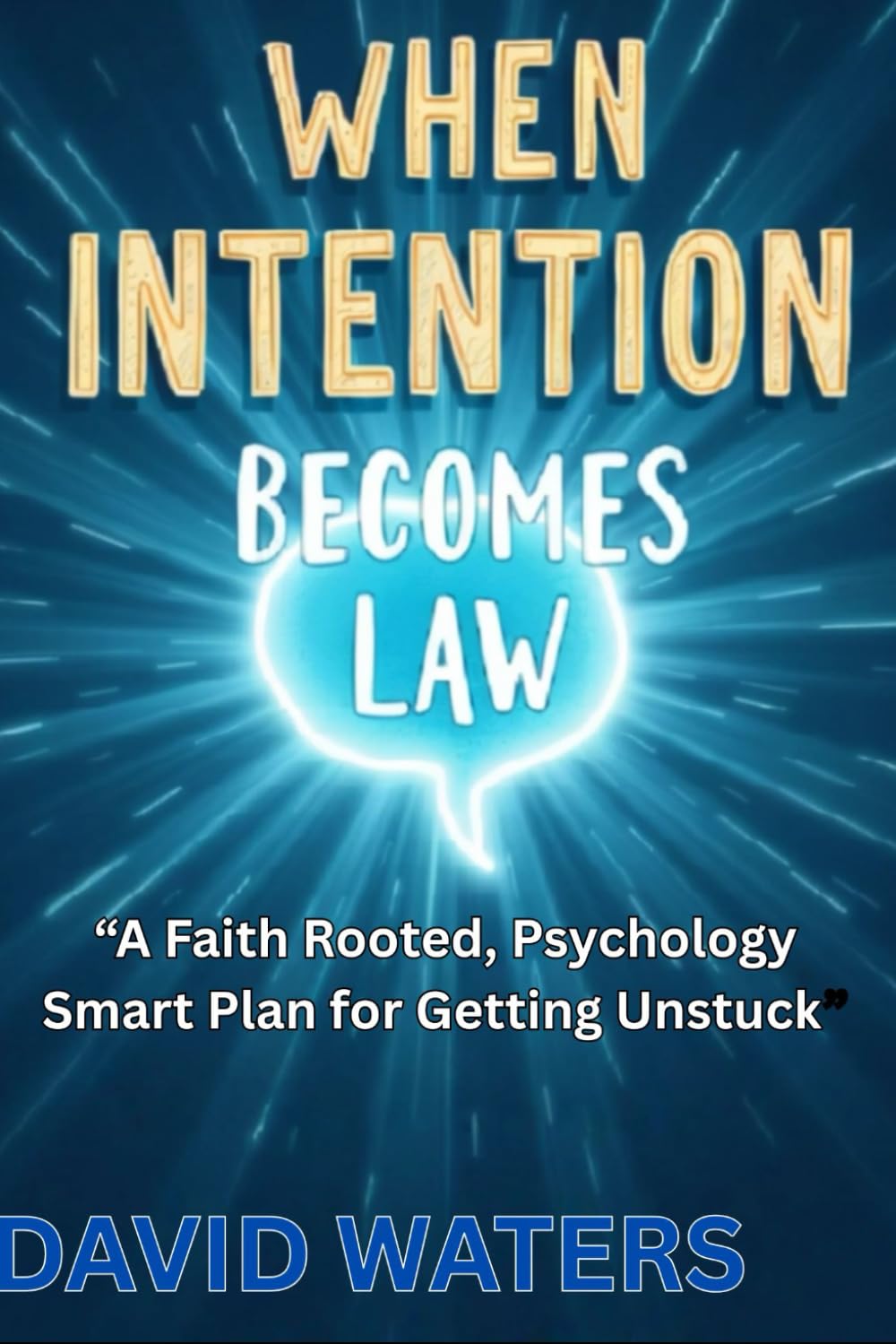 WHEN INTENTION BECOMES LAW: A Faith-Rooted, Psychology-Smart Plan for Getting Unstuck and Becoming Who You Were Made to Be