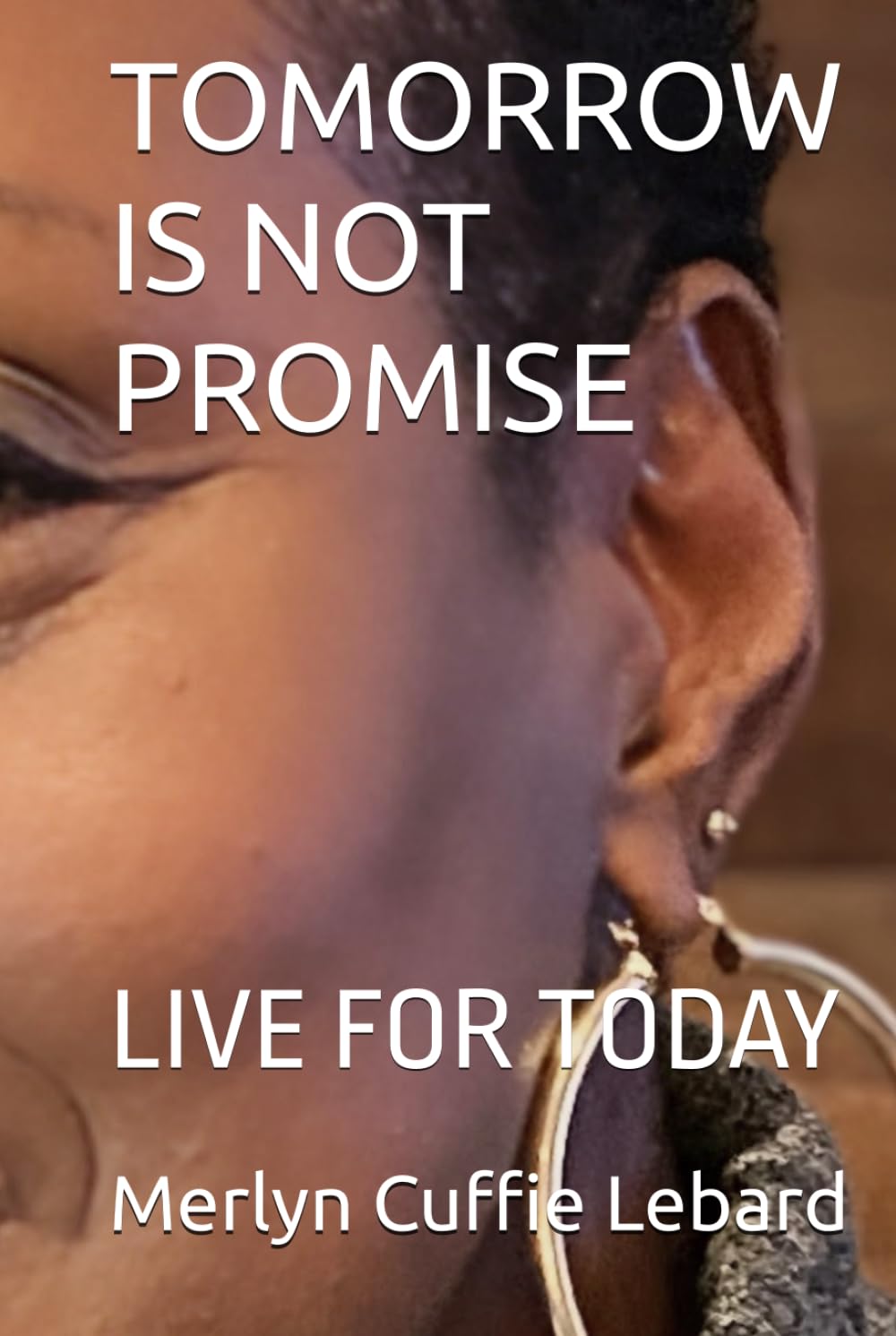 TOMORROW IS NOT PROMISE: LIVE FOR TODAY