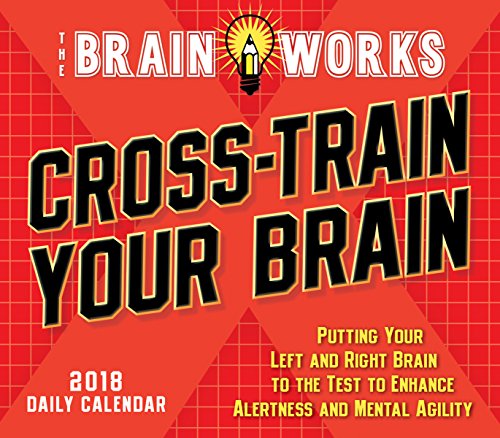Cross-Train Your Brain, Brainworks: Putting Your Left And Right Brain To The Test To Enhance Alertness And Mental Agility 2018 Boxed/Daily Calendar (CB0242)