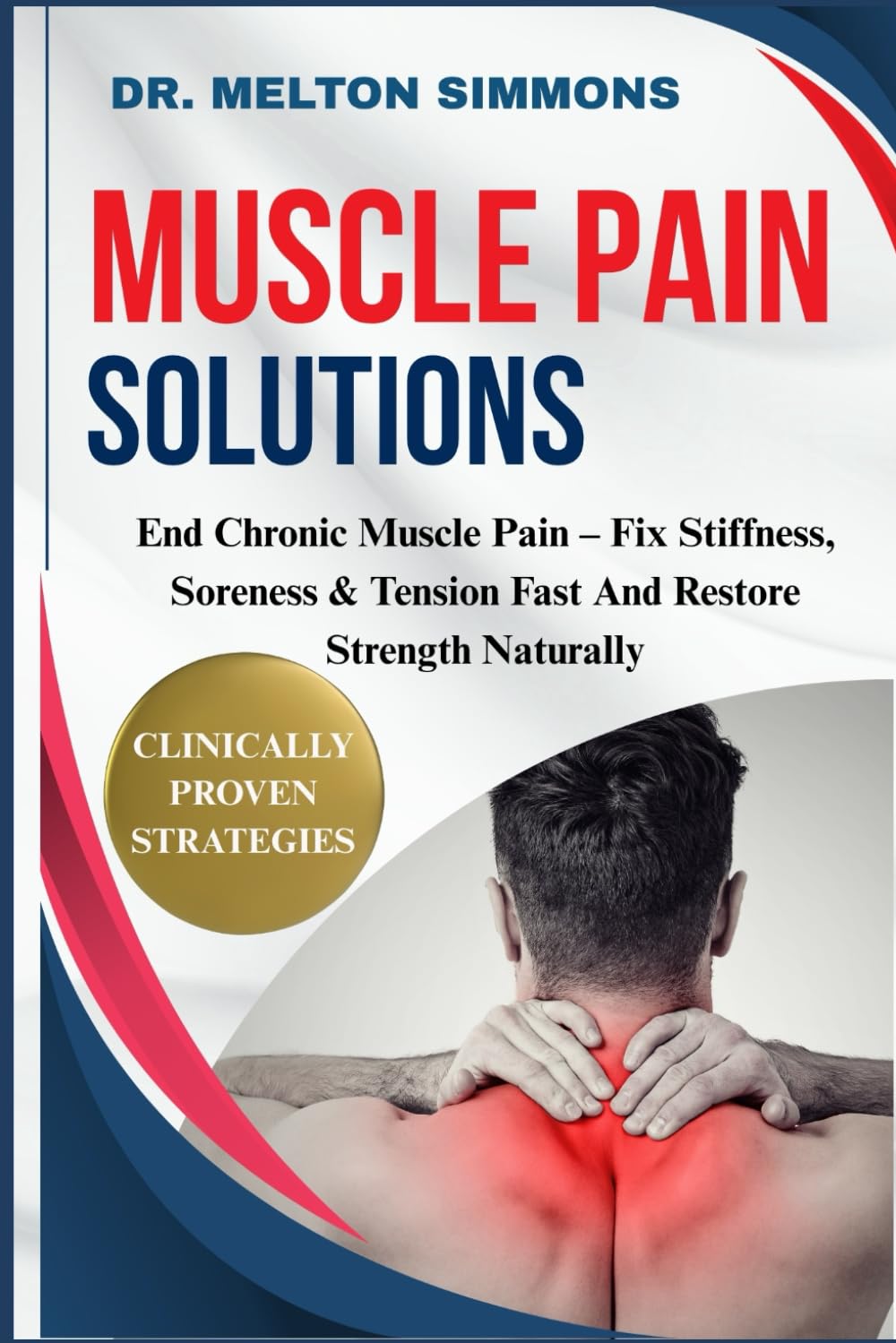 Muscle Pain Solutions: End Chronic Muscle Pain – Fix Stiffness, Soreness & Tension Fast And Restore Strength Naturally