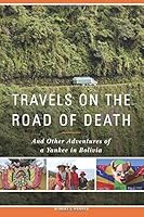 Travels on the Road of Death and Other Adventures of a Yankee in Bolivia 151525397X Book Cover