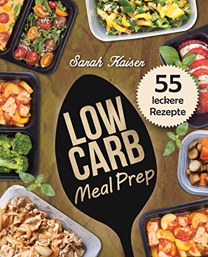 Low Carb Meal Prep: Vorkochen, aufbewahren & mitnehmen - Das Kochbuch mit 55 leckeren Rezepten zum Abnehmen und Zeit sparen (ideal für Berufstätige, Studenten und Sportler) (German Edition) image 2