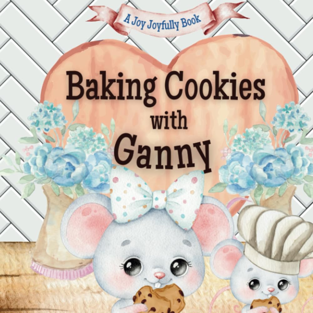 Baking Cookies with Ganny: A Charming Rhyming Story about Baking with your Grandchild! Cookie recipe included! I love Ganny! Ganny Loves me! Ganny Loves you!