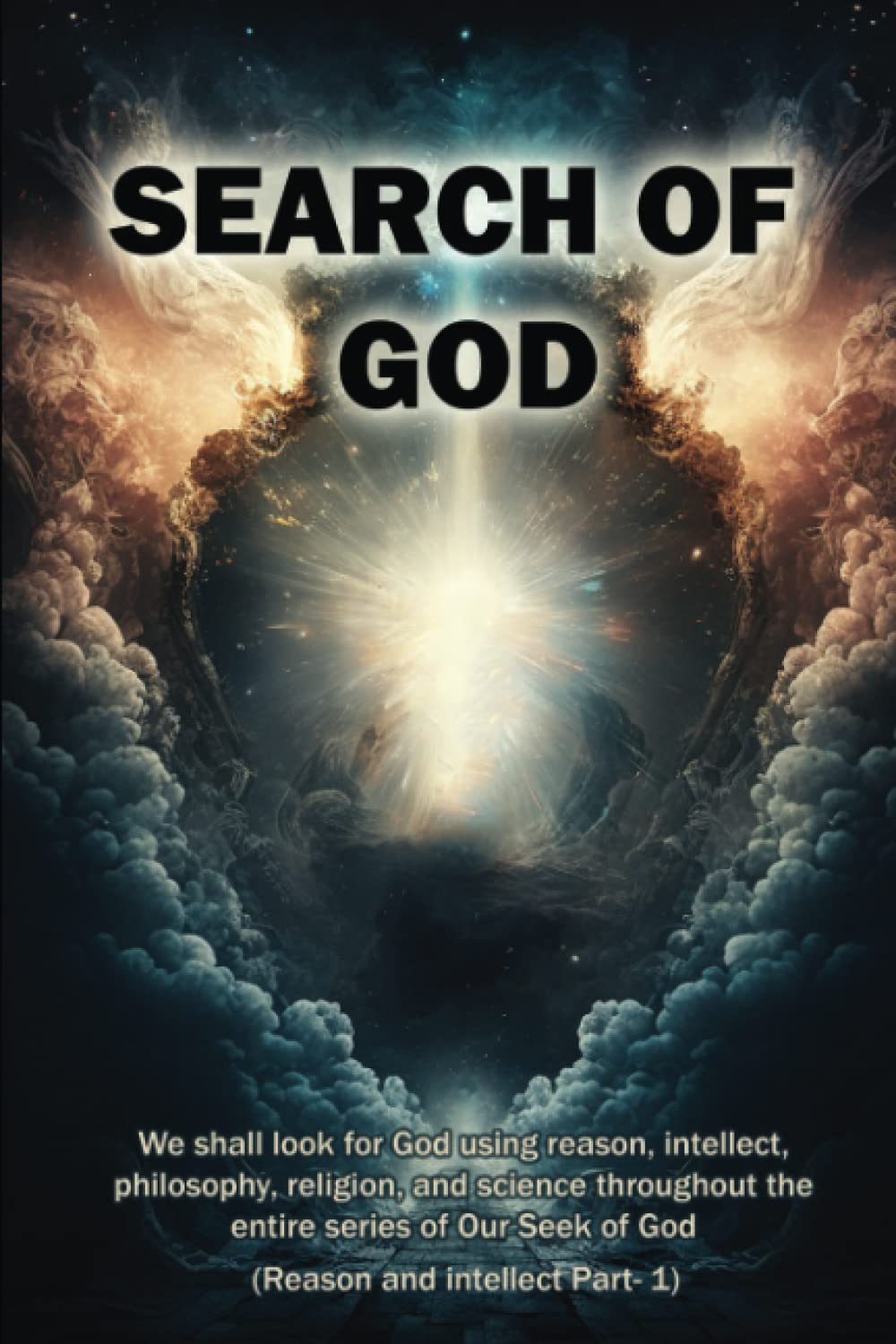 Search of God: We shall look for God using reason, intellect, philosophy, religion, and science throughout the entire series of Our Seek of God. (Reason and intellect Part- 1)