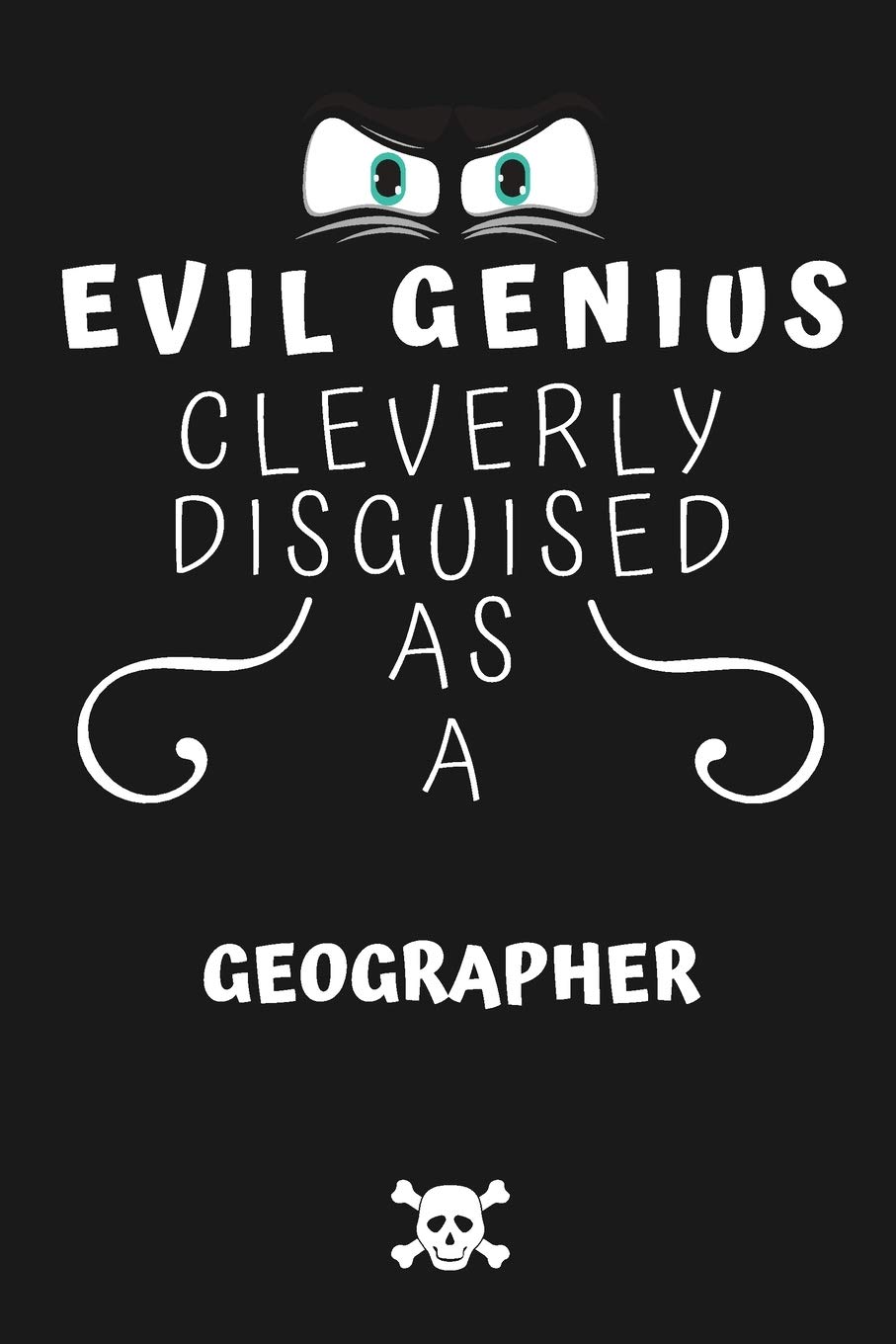Evil Genius Cleverly Disguised As A Geographer: Perfect Gag Gift For An Evil Geographer Who Happens To Be A Genius! | Blank Lined Notebook Journal | ... Format | Office | Birthday | Christmas | Xmas
