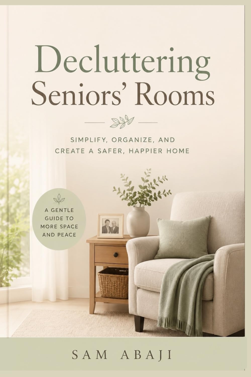 The Gentle Art of Decluttering Seniors’ Rooms: A Practical and Compassionate Guide to Creating Safer, Calmer, and More Comfortable Living Spaces for Older Adults