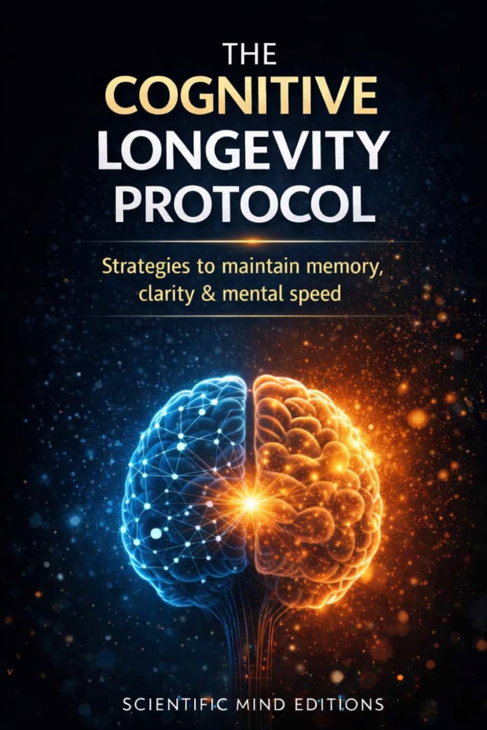 The Cognitive Longevity Protocol: Strategies to mantain memory, clarity & mental speed