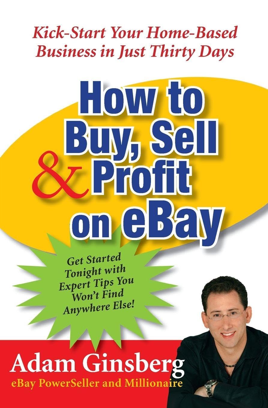 How to Buy, Sell, and Profit on eBay: Kick-Start Your Home-Based