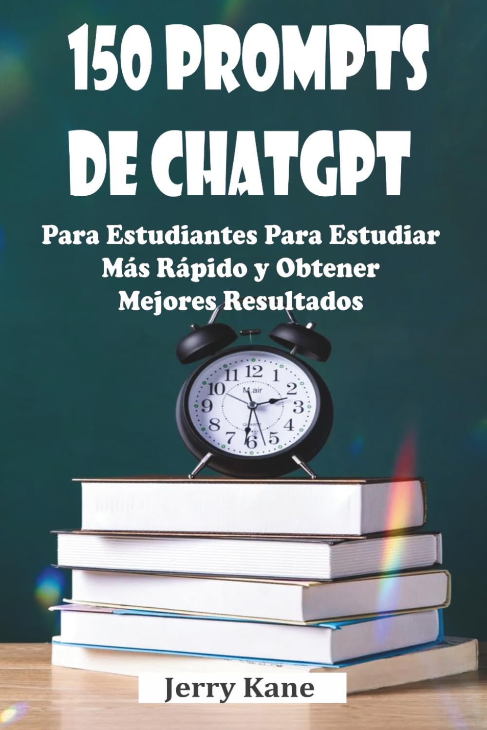 150 prompts de ChatGPT para estudiantes para estudiar más rápido y obtener mejores resultados: Un manual práctico impulsado por IA para el éxito académico