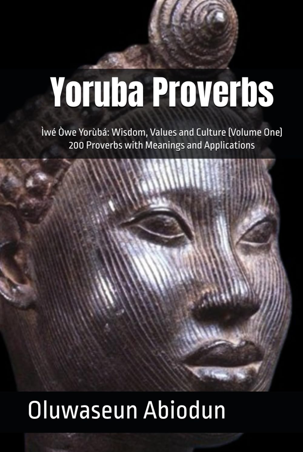 Yoruba Proverbs: Ìwé Òwe Yorùbá | Wisdom, Values and Culture (Volume One) | 200 Proverbs with Meanings and Applications | 6 x 9 Inches, 70 Pages