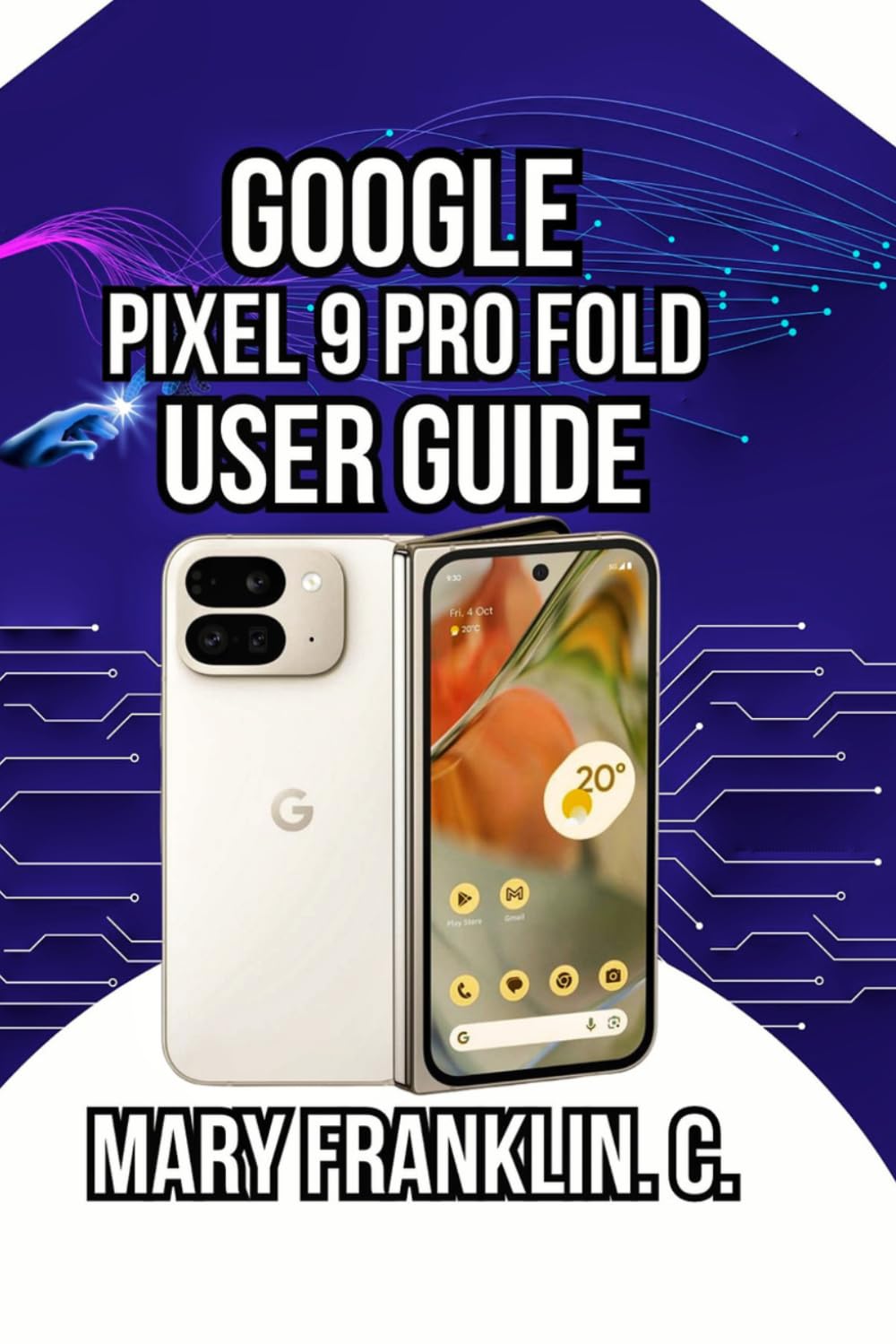 Google Pixel 9 Pro Fold User Guide: Dual-Display Mastery, Photography, and Battery Optimization: 5 (Google Pixel 9 Series: Flagship Innovation Meets Everyday Intelligence)