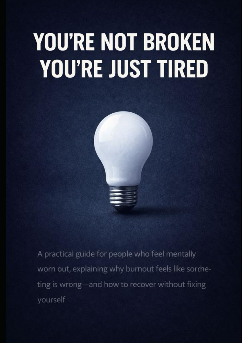 Why You’re Not Broken—You’re Just Tired: A practical guide for people who feel mentally worn out, explaining why burnout feels like something is wrong—and how to recover without fixing yourself