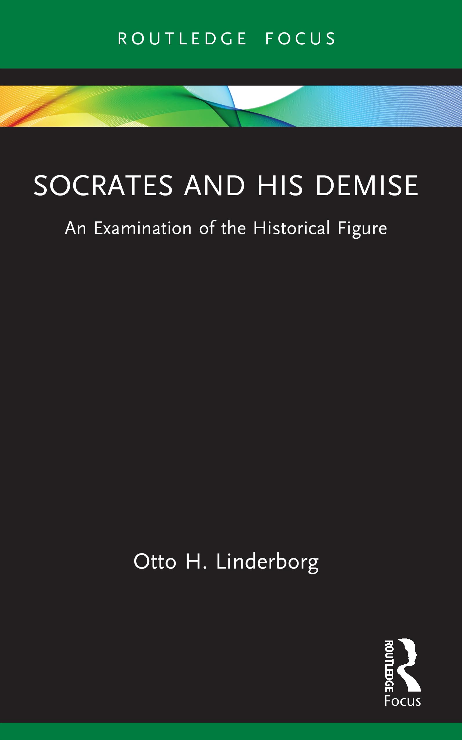 Socrates and his Demise: An Examination of the Historical Figure (Routledge Focus on Classical Studies)