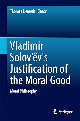 Vladimir Solov’ëv's Justification of the Moral Good: Moral Philosophy